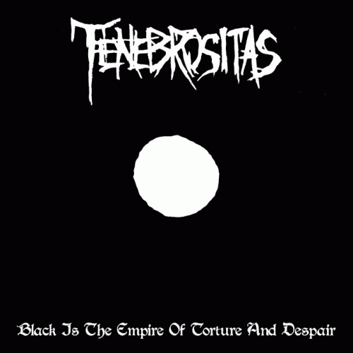 Tenebrositas : Black Is the Empire of Torture and Despair